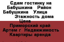 Сдам гостинку на Бабушкина › Район ­ Бабушкина › Улица ­ ......... › Этажность дома ­ 9 › Цена ­ 9 000 - Приморский край, Артем г. Недвижимость » Квартиры аренда   